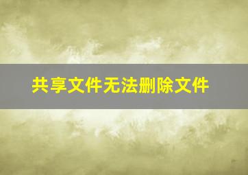 共享文件无法删除文件