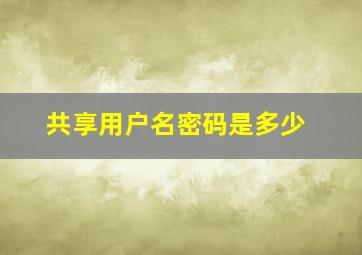 共享用户名密码是多少