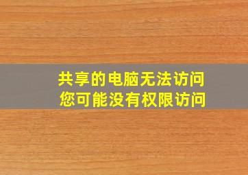 共享的电脑无法访问 您可能没有权限访问