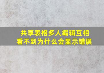 共享表格多人编辑互相看不到为什么会显示错误