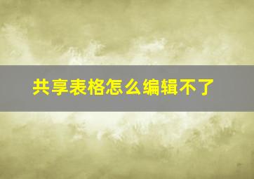 共享表格怎么编辑不了