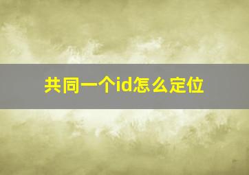 共同一个id怎么定位