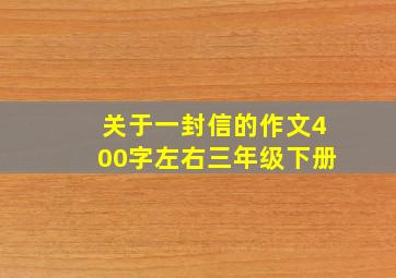 关于一封信的作文400字左右三年级下册