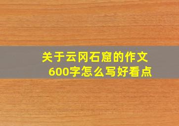 关于云冈石窟的作文600字怎么写好看点