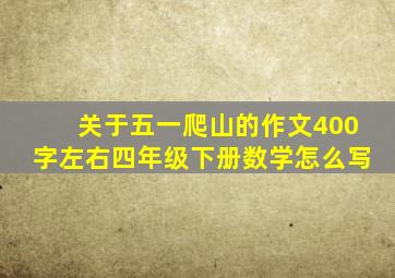 关于五一爬山的作文400字左右四年级下册数学怎么写