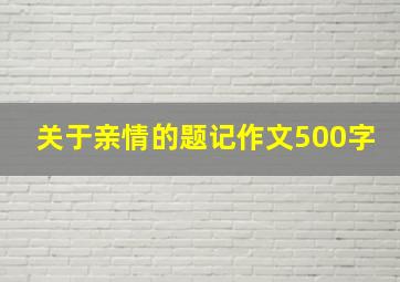 关于亲情的题记作文500字