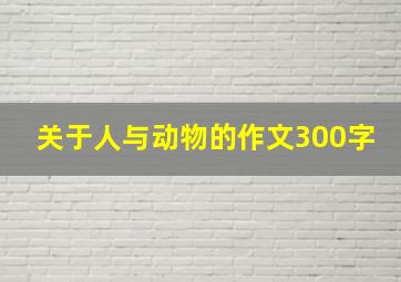 关于人与动物的作文300字