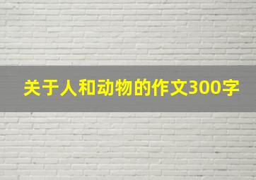 关于人和动物的作文300字