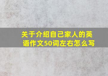 关于介绍自己家人的英语作文50词左右怎么写