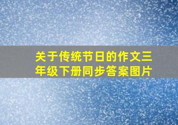 关于传统节日的作文三年级下册同步答案图片