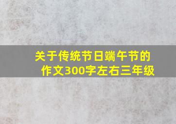 关于传统节日端午节的作文300字左右三年级