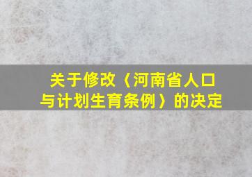 关于修改〈河南省人口与计划生育条例〉的决定