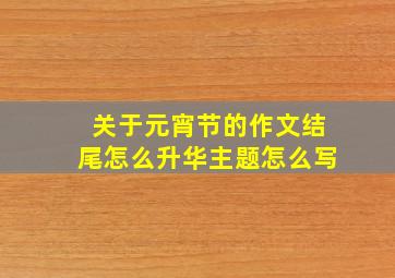 关于元宵节的作文结尾怎么升华主题怎么写