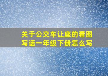 关于公交车让座的看图写话一年级下册怎么写