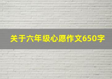 关于六年级心愿作文650字