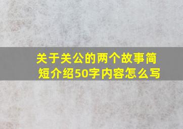 关于关公的两个故事简短介绍50字内容怎么写