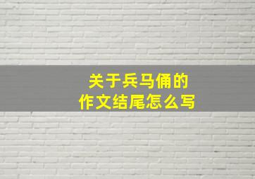 关于兵马俑的作文结尾怎么写