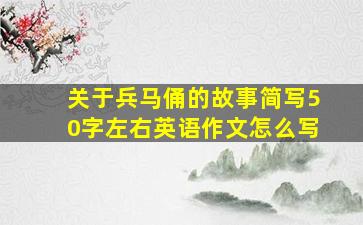 关于兵马俑的故事简写50字左右英语作文怎么写