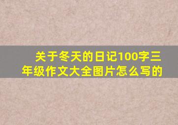 关于冬天的日记100字三年级作文大全图片怎么写的