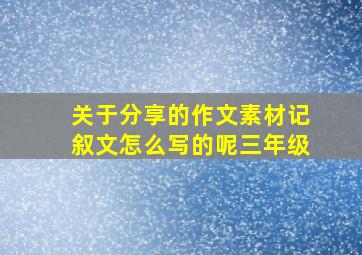 关于分享的作文素材记叙文怎么写的呢三年级