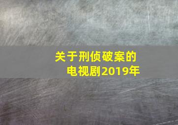 关于刑侦破案的电视剧2019年