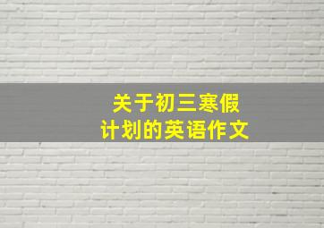 关于初三寒假计划的英语作文