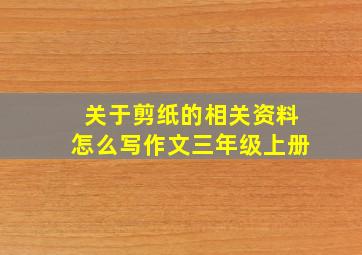 关于剪纸的相关资料怎么写作文三年级上册