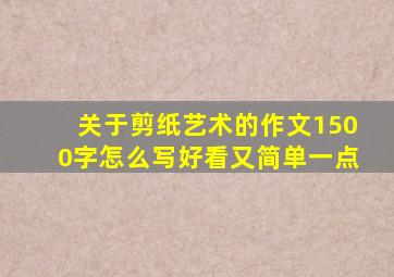 关于剪纸艺术的作文1500字怎么写好看又简单一点