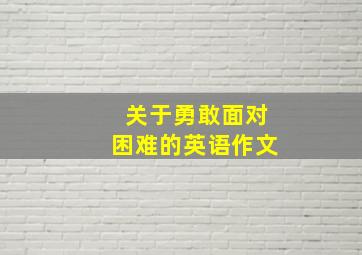 关于勇敢面对困难的英语作文