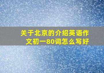 关于北京的介绍英语作文初一80词怎么写好