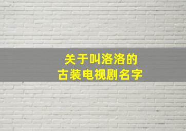 关于叫洛洛的古装电视剧名字