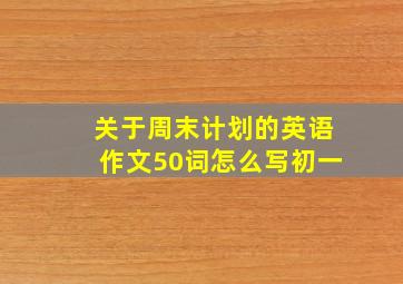 关于周末计划的英语作文50词怎么写初一