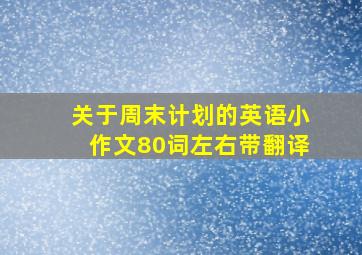 关于周末计划的英语小作文80词左右带翻译