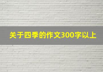 关于四季的作文300字以上