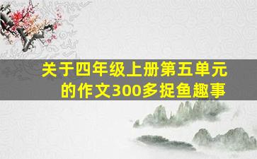 关于四年级上册第五单元的作文300多捉鱼趣事