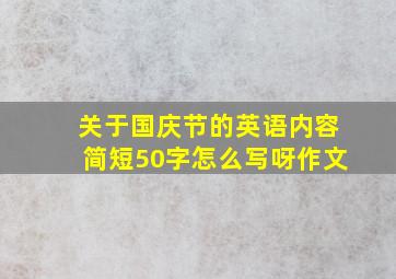 关于国庆节的英语内容简短50字怎么写呀作文