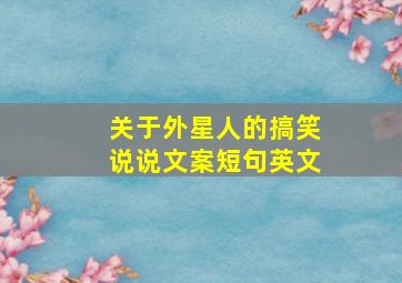 关于外星人的搞笑说说文案短句英文