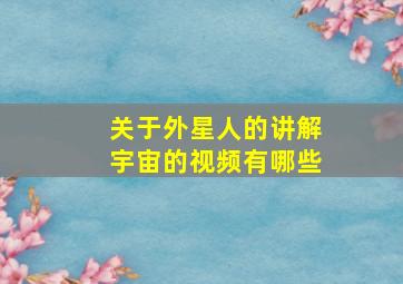 关于外星人的讲解宇宙的视频有哪些