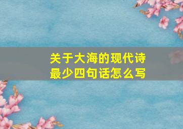 关于大海的现代诗最少四句话怎么写