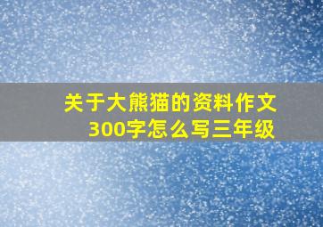 关于大熊猫的资料作文300字怎么写三年级