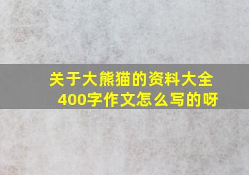 关于大熊猫的资料大全400字作文怎么写的呀