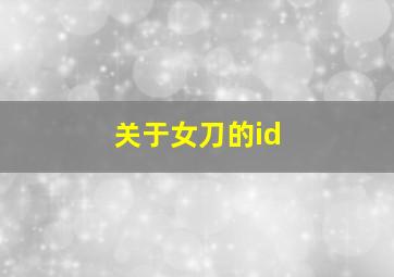 关于女刀的id