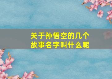 关于孙悟空的几个故事名字叫什么呢