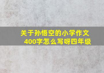 关于孙悟空的小学作文400字怎么写呀四年级