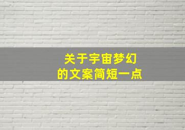 关于宇宙梦幻的文案简短一点