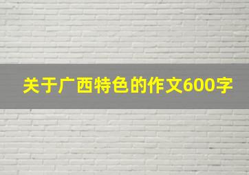 关于广西特色的作文600字