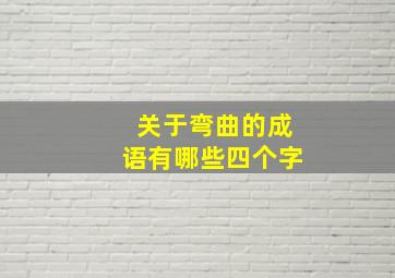 关于弯曲的成语有哪些四个字