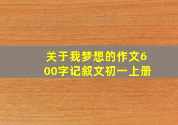 关于我梦想的作文600字记叙文初一上册