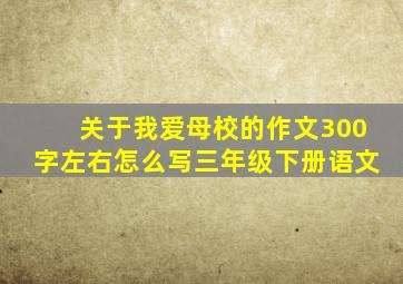 关于我爱母校的作文300字左右怎么写三年级下册语文