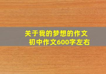 关于我的梦想的作文初中作文600字左右